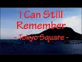 I Can Still Remember - Tokyo Square || Lyrics