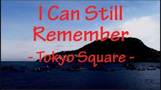 I Can Still Remember - Tokyo Square || Lyrics