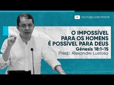 O impossível para os homens é possível para Deus (Gênesis 18:1-15) | Presb. Alexandre Lustosa