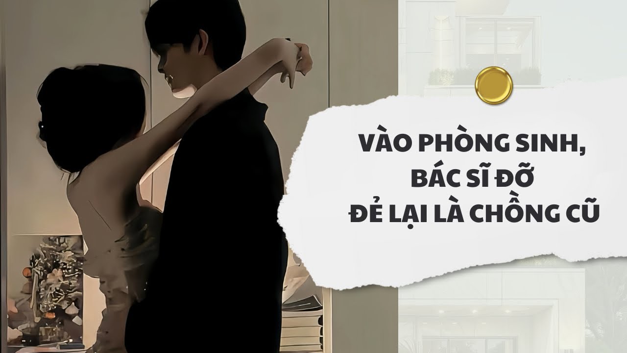 [Audio] Vào Phòng Sinh, Bác Sĩ Đỡ Đẻ Lại Là Chồng Cũ | Mắc Cỡ Audio