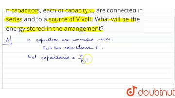 n capacitors, each of capacity C, are connected in series and to a source of V volt. What will b...
