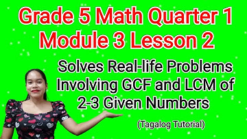 Math 5 Q1 Module 3 Lesson 2: Solves Real-life Problems Involving GCF and LCM of 2-3 given numbers