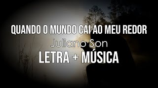 QUANDO O MUNDO CAI AO MEU REDOR - LETRA + MUSICA - JULIANO SON