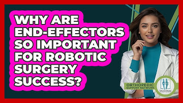 Why Are End-effectors So Important For Robotic Surgery Success? - Orthopedic Support Network