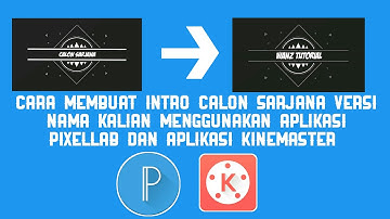 Cara membuat intro calon sarjana menggunakan aplikasi pixellab dan aplikasi kinemaster