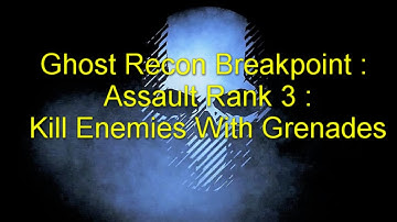 Ghost Recon Breakpoint : Assault Rank 3 : Kill Enemies With Grenades