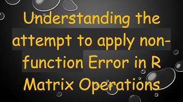 Understanding the attempt to apply non-function Error in R Matrix Operations