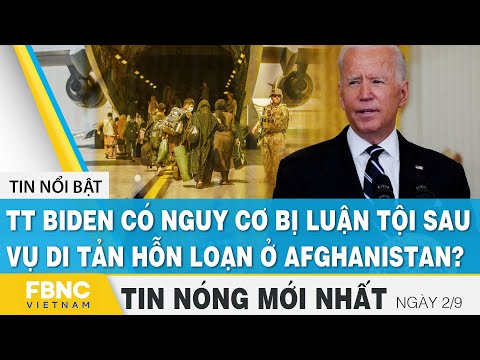 Tin mới nhất 2/9 | TT Biden có nguy cơ bị luận tội sau vụ di tản hỗn loạn ở Afghanistan ? | FBNC