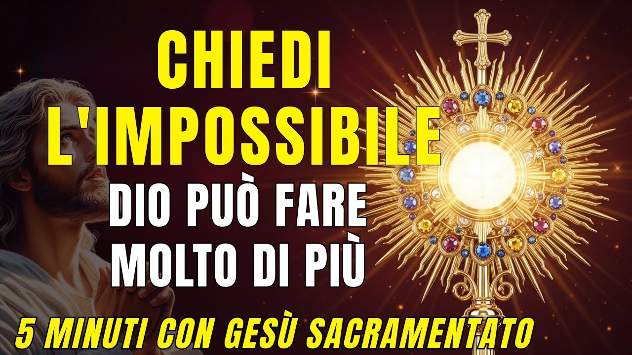5 MINUTI CON GESÙ SACRAMENTATO - Osa Chiedergli l'Impossibile