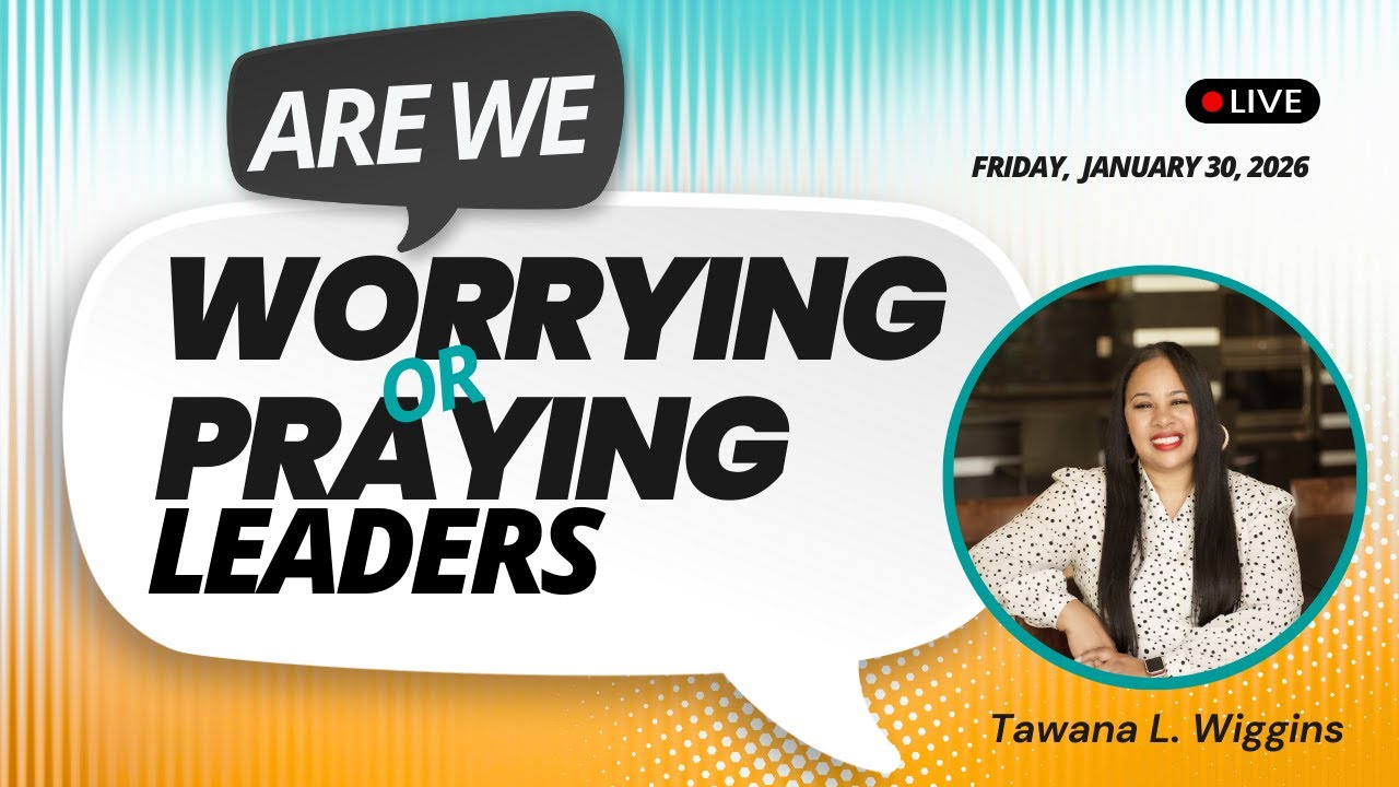 Are we Worrying or Praying Leaders?