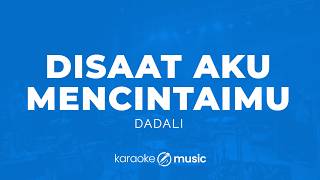 Disaat Aku Mencintaimu - Dadali (KARAOKE VERSION)