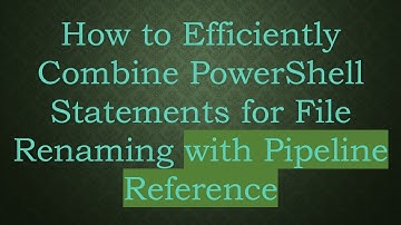 How to Efficiently Combine PowerShell Statements for File Renaming with Pipeline Reference