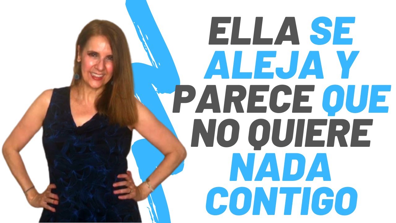 ELLA se ALEJA y PARECE que NO QUIERE nada contigo