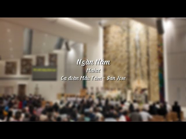 Ngàn Năm - St: Mahot | Ca đoàn Mẫu Tâm - Giáo xứ Đức Mẹ La Vang - San Jose