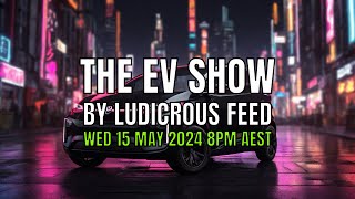 The EV Show by Ludicrous Feed on Wednesday Nights! | Wed 15 May 2024