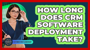 How Long Does CRM Software Deployment Take?