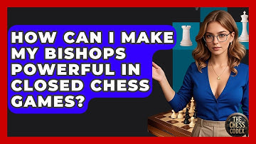 How Can I Make My Bishops Powerful In Closed Chess Games? - The Chess Codex