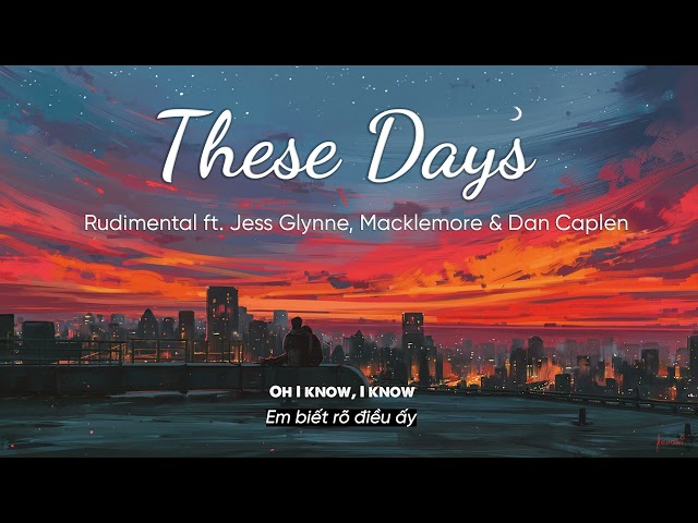 Vietsub | These Days - Rudimental ft. Jess Glynne, Macklemore & Dan Caplen | Lyrics Video class=