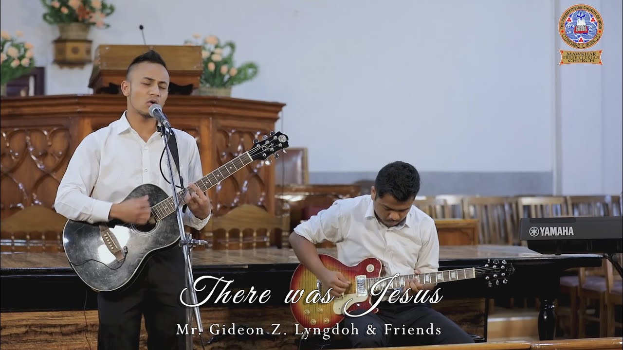 There was Jesus   Mr Gideon Z Lyngdoh  Friends