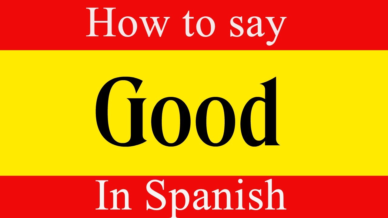 3 Most Common Ways of Saying Good in Spanish