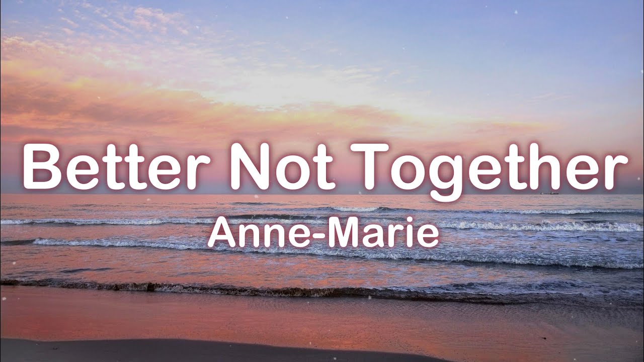Not Better Together Examples Anne-Marie - Better Not Together (Lyrics) - YouTube