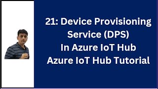 21: Azure IoT Hub Device Provisioning Service (DPS) | Introduction | Azure IoT Hub Tutorial