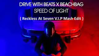 Drive With Beats X Beachbag - Speed Of Light ( Reckless At Seven V.I.P Mash Edit )
