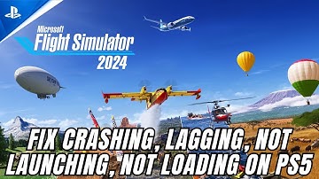 Fix Microsoft Flight Simulator 2024 Not Launching, Crashing, Not Loading, Lagging on PS5