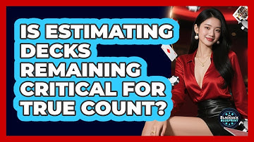 Is Estimating Decks Remaining Critical For True Count?
