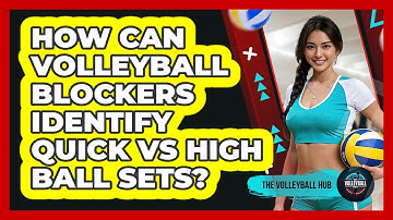 How Can Volleyball Blockers Identify Quick Vs High Ball Sets? - The Volleyball Hub