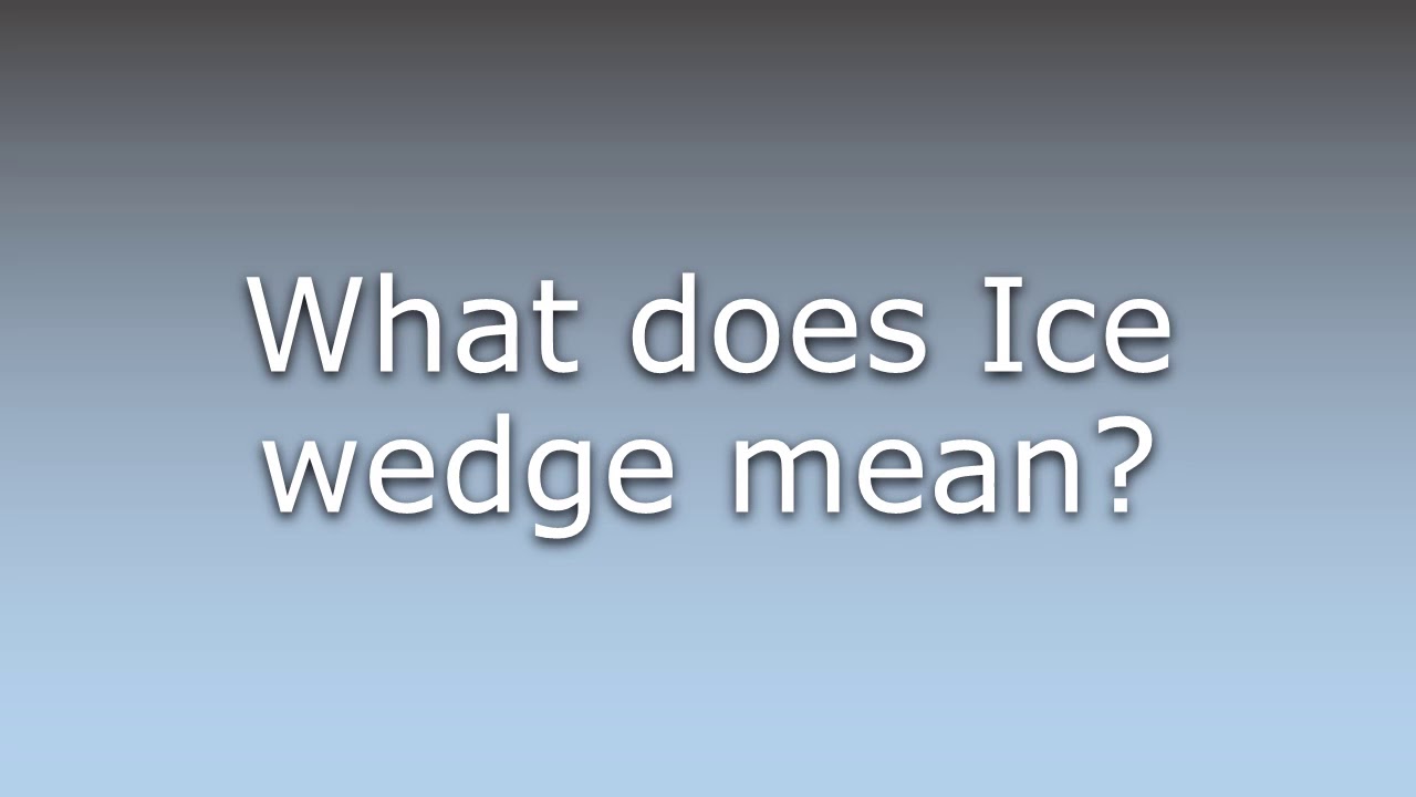 What does Ice wedge mean? YouTube