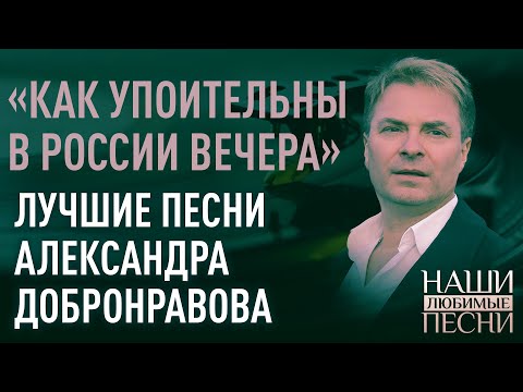 "КАК УПОИТЕЛЬНЫ В РОССИИ ВЕЧЕРА". АЛЕКСАНДР ДОБРОНРАВОВ