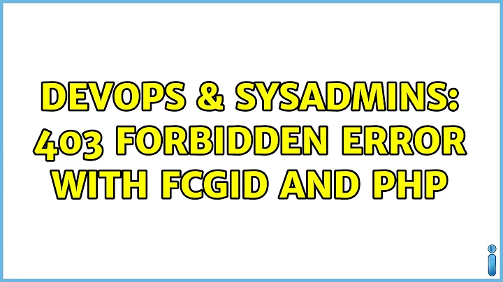 DevOps & SysAdmins: 403 Forbidden error with fcgid and PHP (2 Solutions!!)