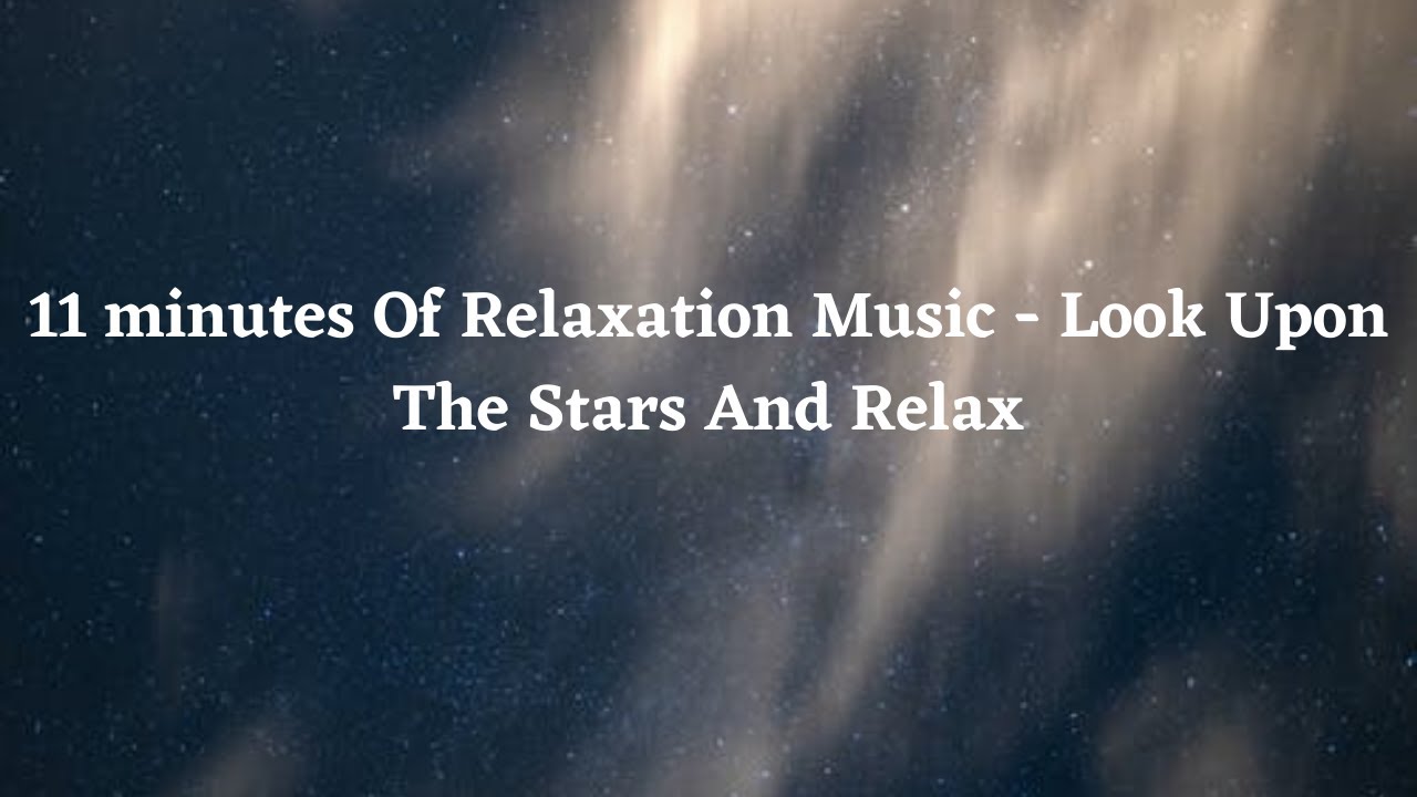 11 Minutes Of Relaxation Music Look Upon The Stars And Relax Youtube