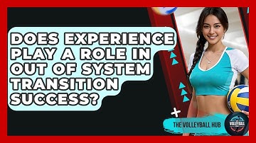Does Experience Play A Role In Out Of System Transition Success? - The Volleyball Hub