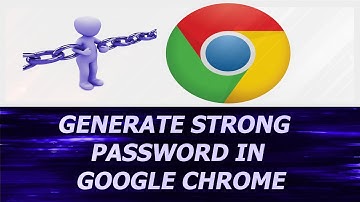 Automatically Generate Strong Password Using Google Chrome