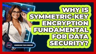 Why Is Symmetric-key Encryption Fundamental For Data Security? - Emerging Tech Insider