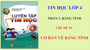 Chủ đề 19. CƠ BẢN VỀ BẢNG TÍNH EXCEL (Luyện tập tin học 4 cùng ic3 spark tập 2)