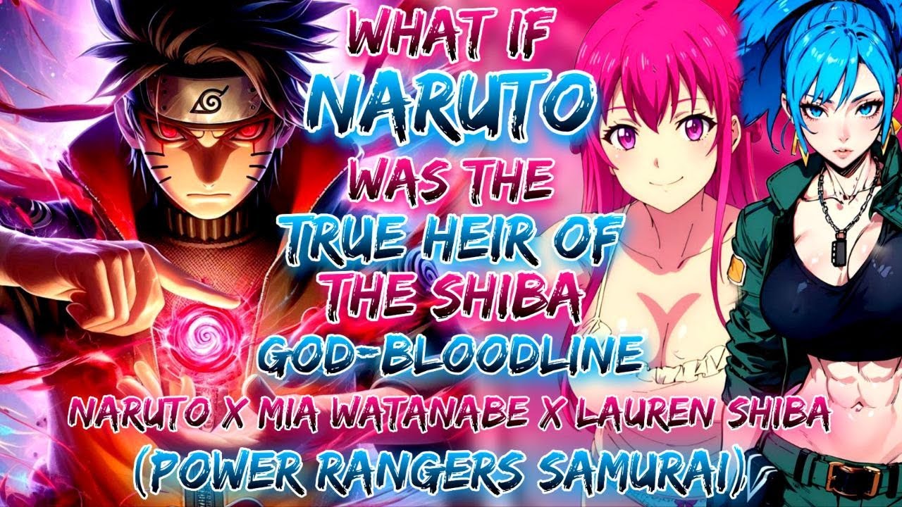 What If Naruto Was The True Heir Of The Shiba God-Bloodline | Naruto X Mia Watanabe X Lauren Shiba