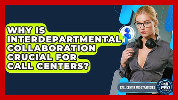 Why Is Interdepartmental Collaboration Crucial For Call Centers? - Call Center Pro Strategies