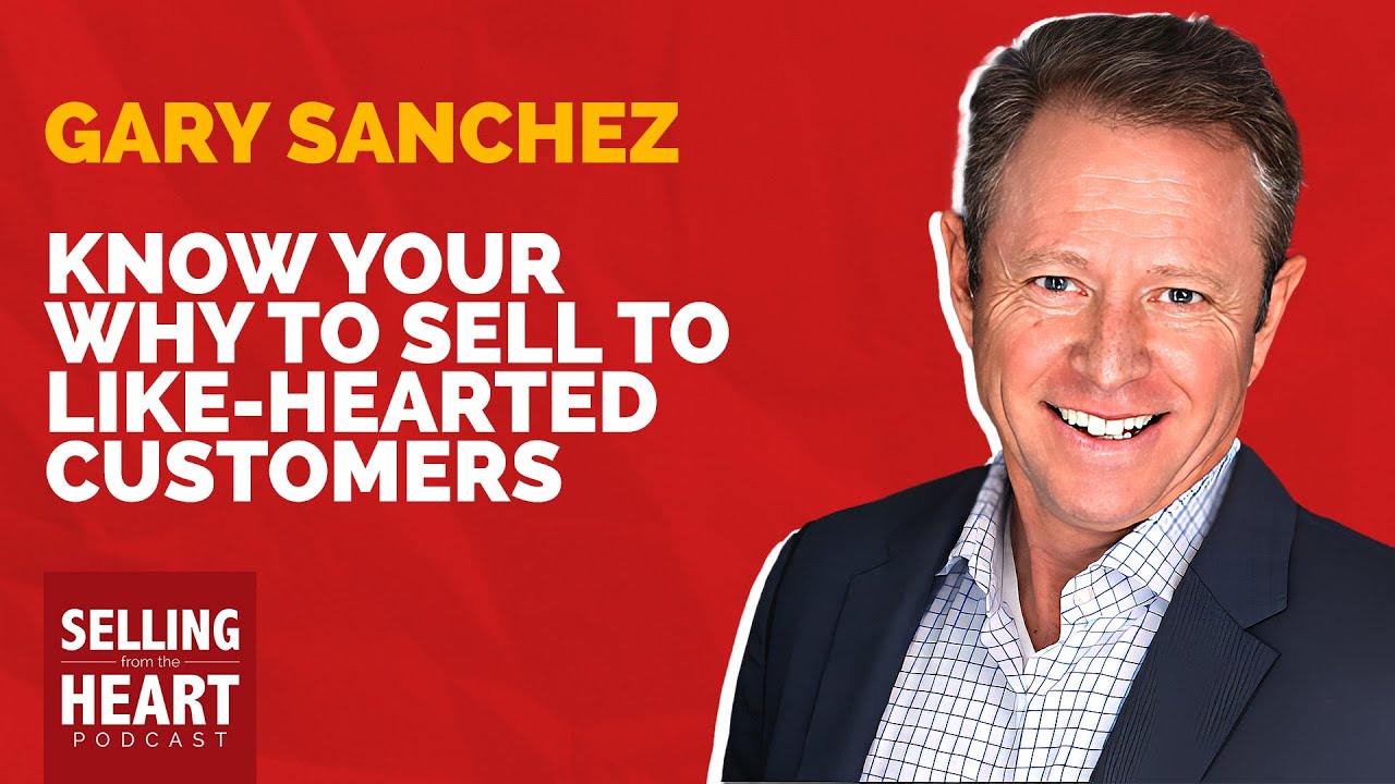 Know Your WHY to Sell to Like-Hearted Customers with Gary Sanchez Know Your WHY to Sell to Like-Hearted Customers with Gary Sanchez