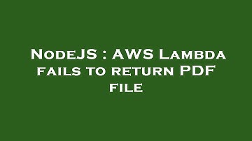 NodeJS : AWS Lambda fails to return PDF file