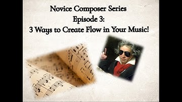 Novice Composer - Episode 3: 3 Ways to Create Flow in Your Music!