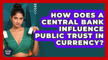 How Does A Central Bank Influence Public Trust In Currency? - Inflation Insight Channel