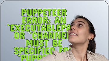 Puppeteer error: An executablePath or channel must be specified for puppeteer-core