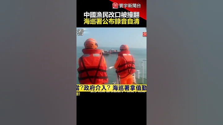 中國漁民改口被撞翻 海巡署公布錄音自清｜#寰宇新聞@globalnewstw - 天天要聞