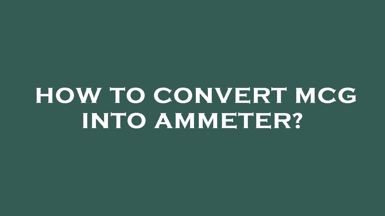 How to convert mcg into ammeter? YouTube