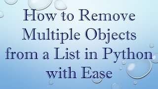 How to Remove Multiple Objects from a List in Python with Ease