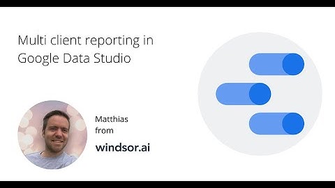 How to: Multi client reporting in Google Data Studio