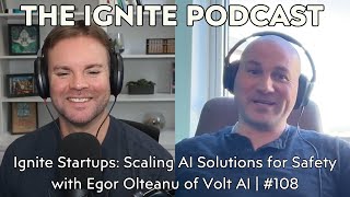 Ignite Startups: Scaling AI Solutions for Safety with Egor Olteanu of Volt AI | #108